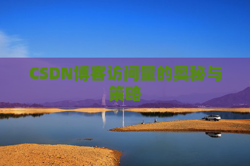 CSDN博客访问量的奥秘与策略